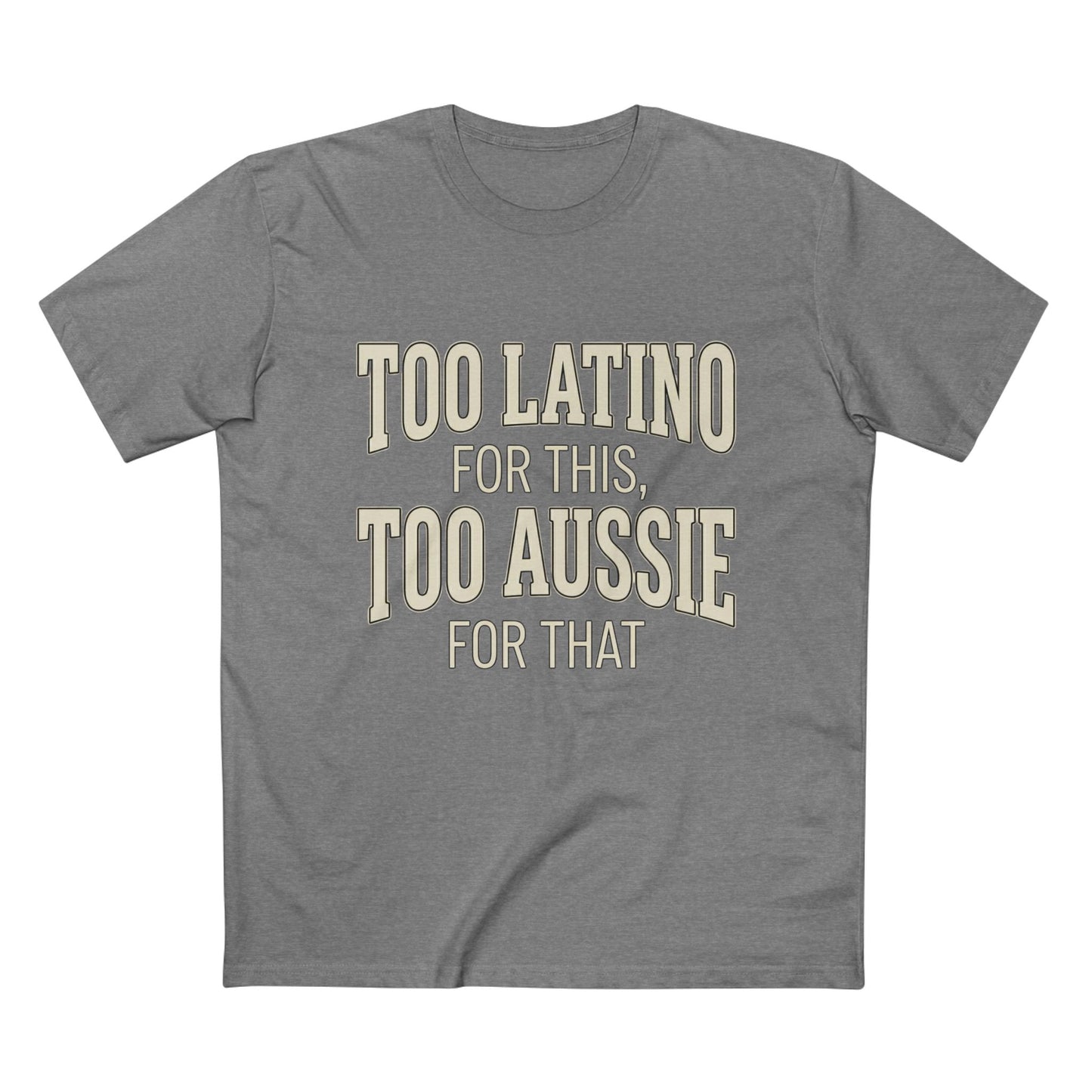 Too Latino For This Too Aussie For That | Latin Australian Unisex T-Shirt | Gift for Latinos