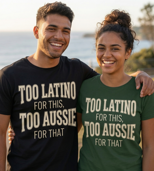 Too Latino For This Too Aussie For That | Latin Australian Unisex T-Shirt | Gift for Latinos